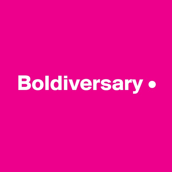 


  Boldiversary •



