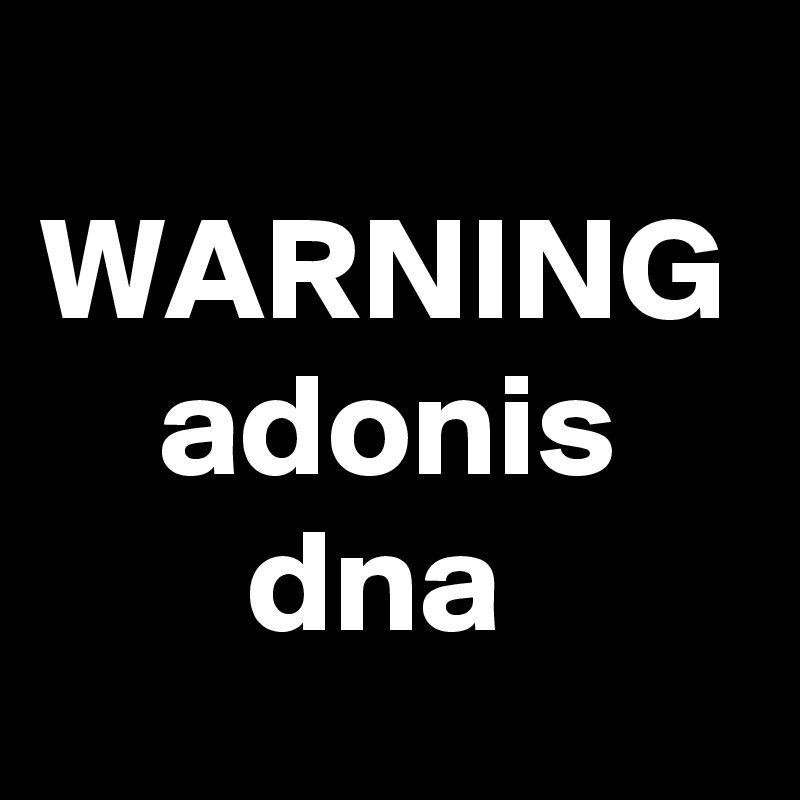   WARNING
    adonis
       dna