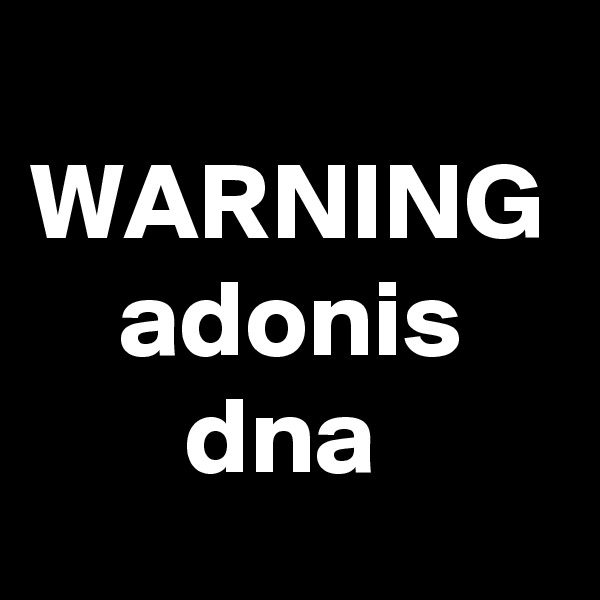   WARNING
    adonis
       dna