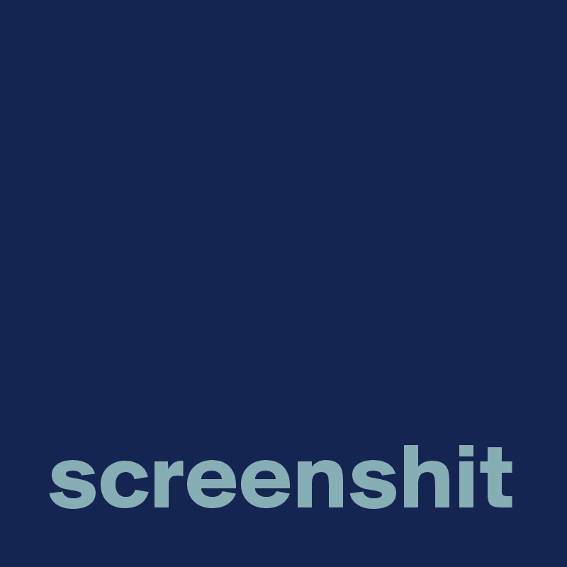 



 screenshit