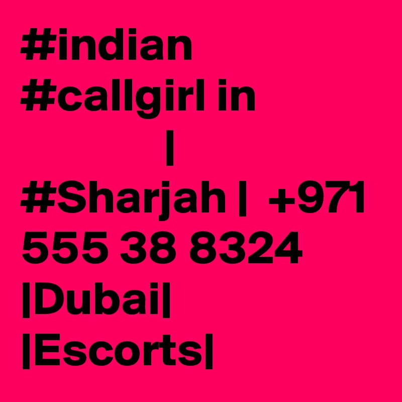 #indian #callgirl in                            | #Sharjah |  +971 555 38 8324 |Dubai| |Escorts|