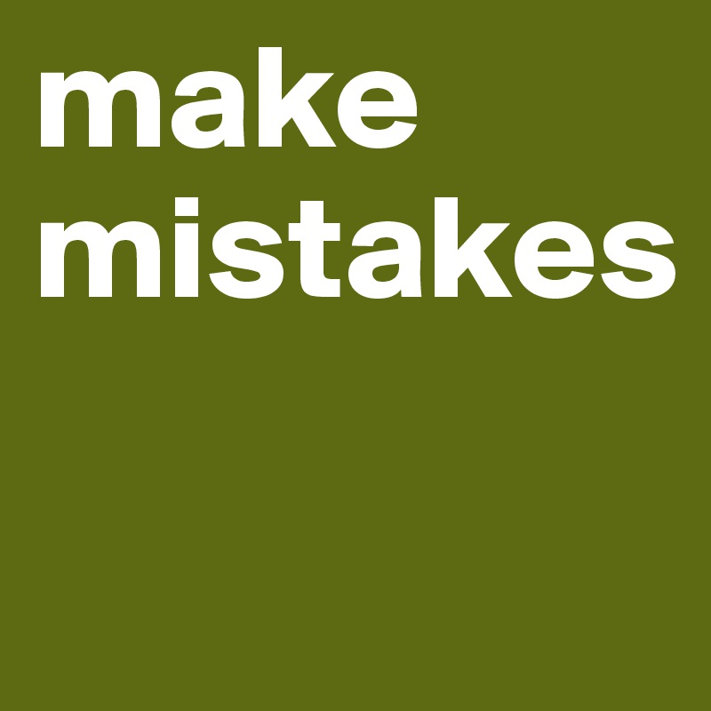 make mistakes

