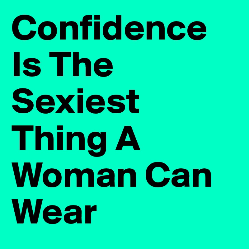 Confidence Is The Sexiest Thing A Woman Can Wear Post By Danu On Boldomatic