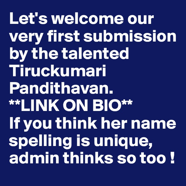 Let's welcome our very first submission by the talented Tiruckumari Pandithavan. 
**LINK ON BIO**
If you think her name spelling is unique, 
admin thinks so too !