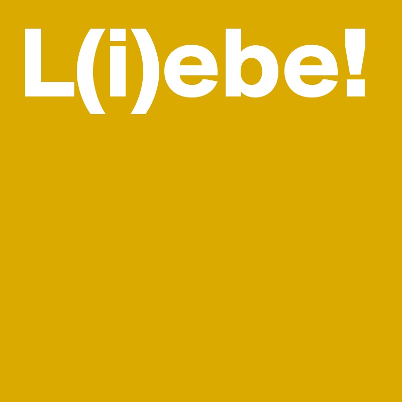 L(i)ebe!