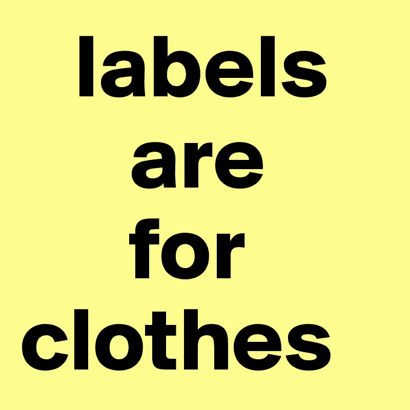    labels
      are
      for  clothes