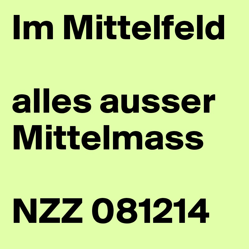 Im Mittelfeld

alles ausser Mittelmass

NZZ 081214