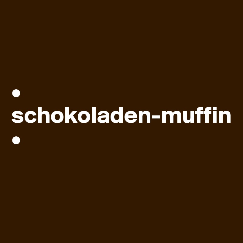 


•
schokoladen-muffin
•


