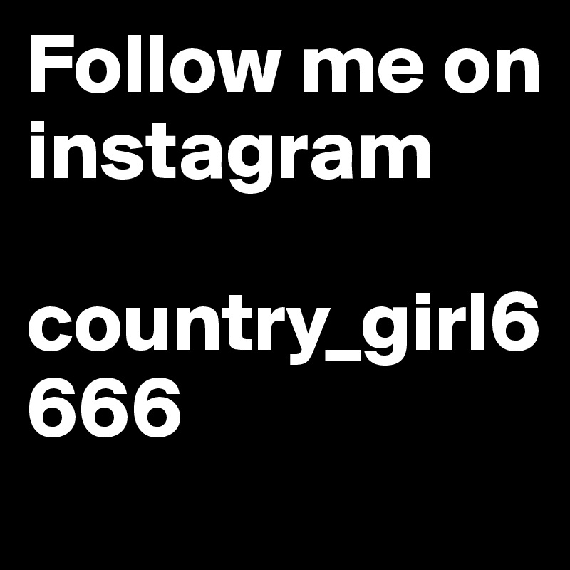 Follow me on instagram

country_girl6666