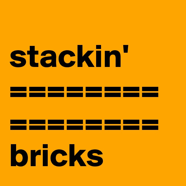 
stackin'
================
bricks