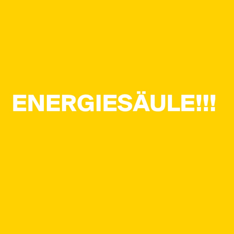 


ENERGIESÄULE!!!