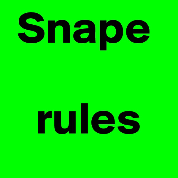  Snape

   rules