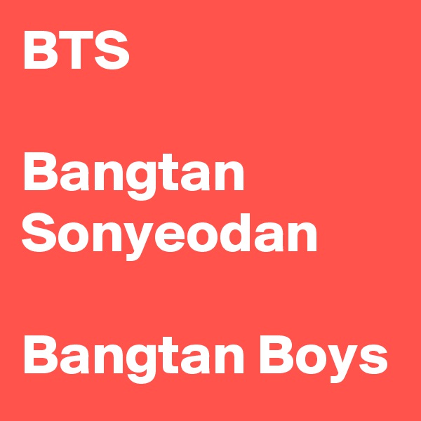 BTS

Bangtan Sonyeodan

Bangtan Boys