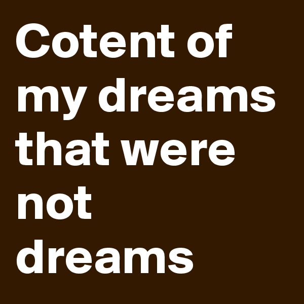 Cotent of my dreams that were not dreams