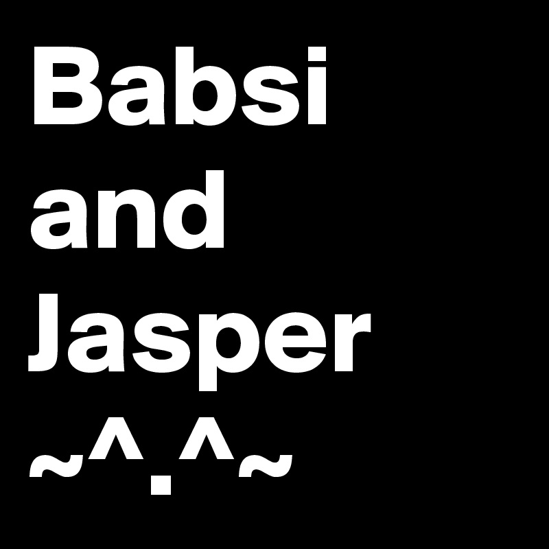 Babsi
and 
Jasper 
~^.^~