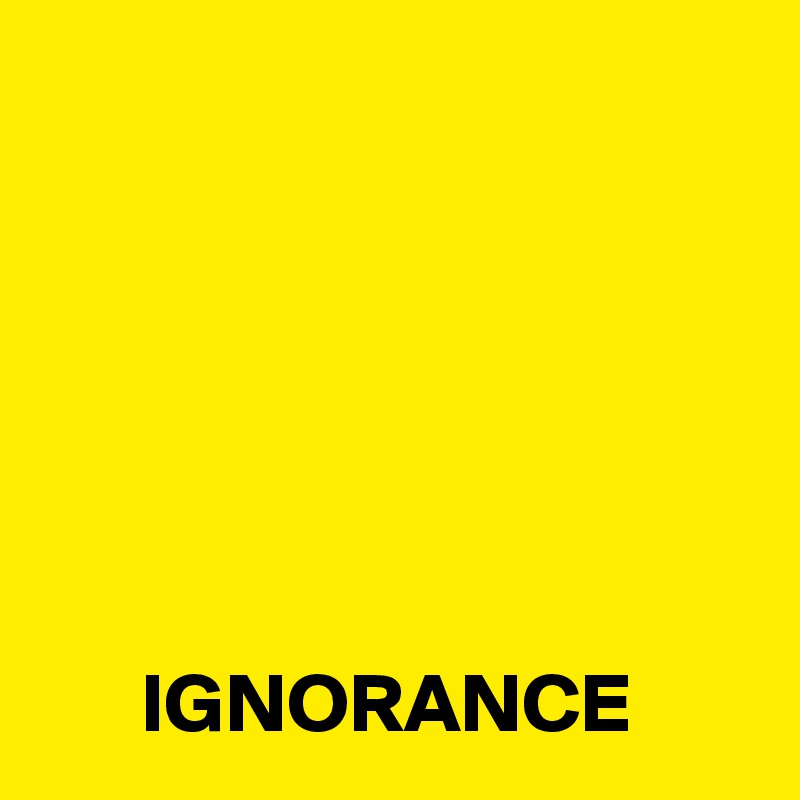 






      IGNORANCE