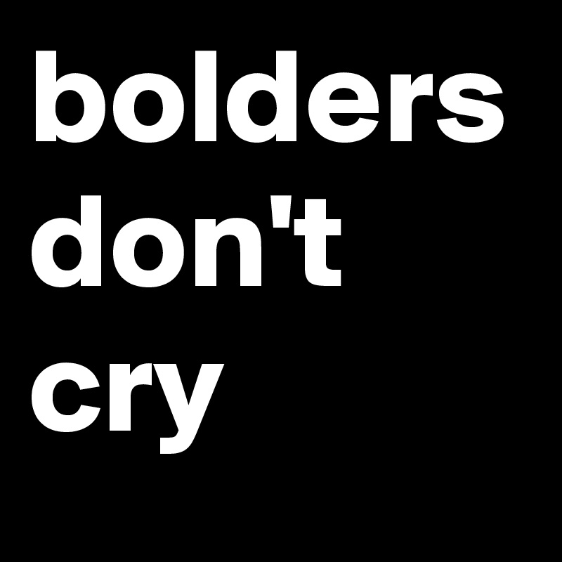 bolders don't cry