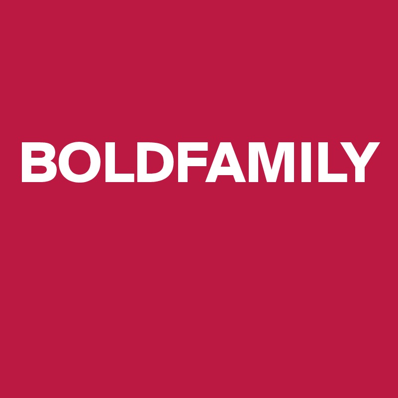 

BOLDFAMILY

