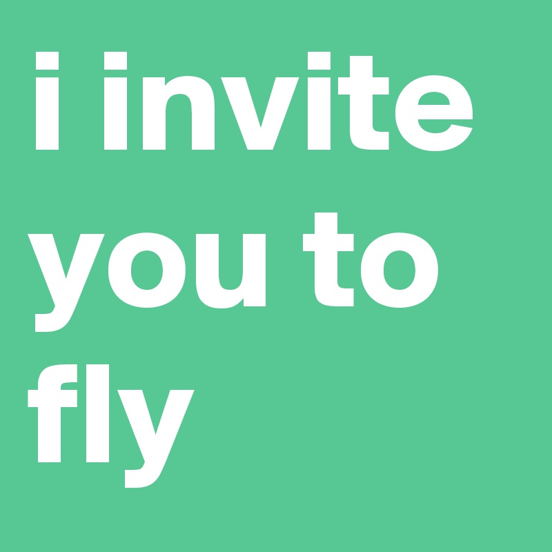 i invite you to fly