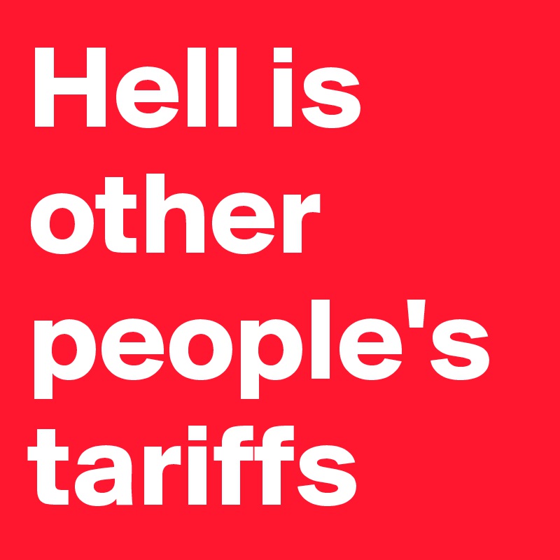 Hell is other people's tariffs