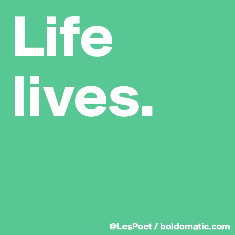 Life
lives.