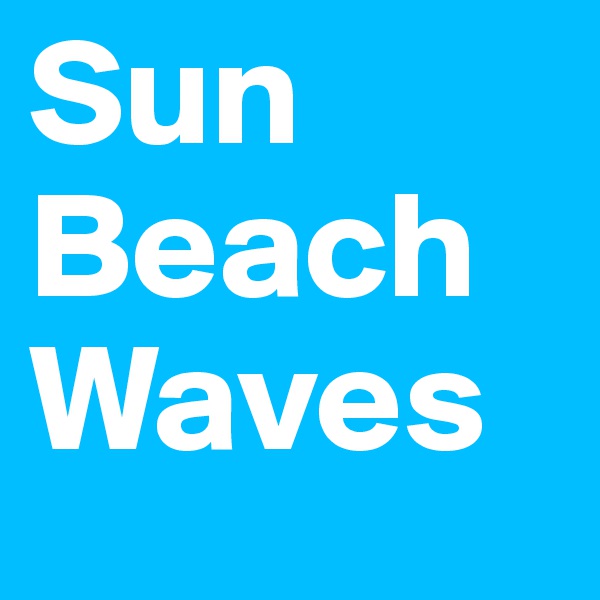 Sun
Beach
Waves