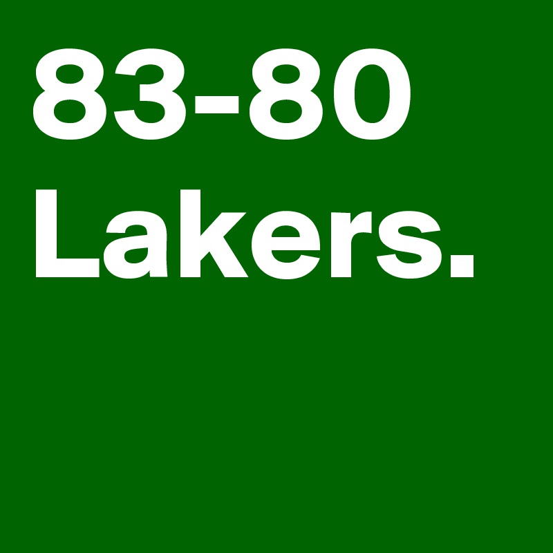83-80 Lakers.
