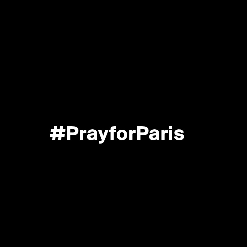 



      
         #PrayforParis



