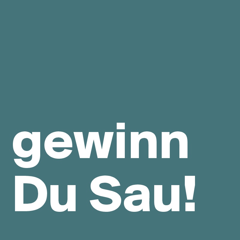 

gewinn Du Sau!