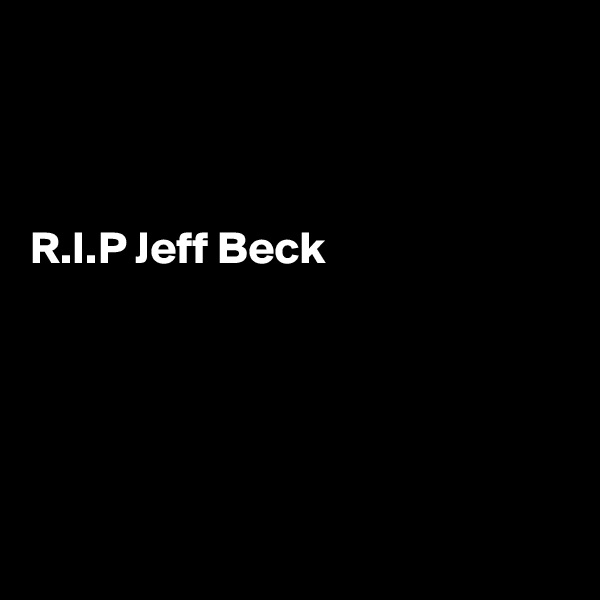 



R.I.P Jeff Beck





