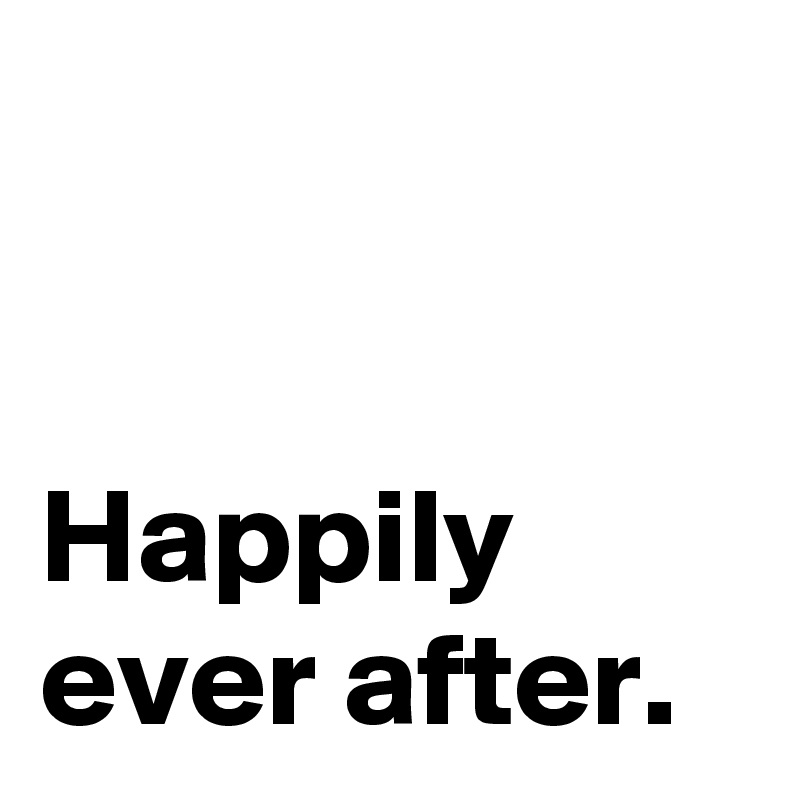 


Happily ever after.