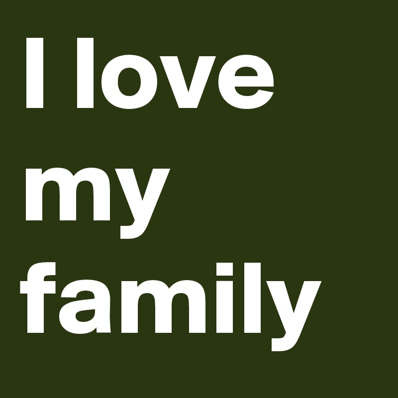 i-love-my-family-post-by-shaunsgirl13-on-boldomatic