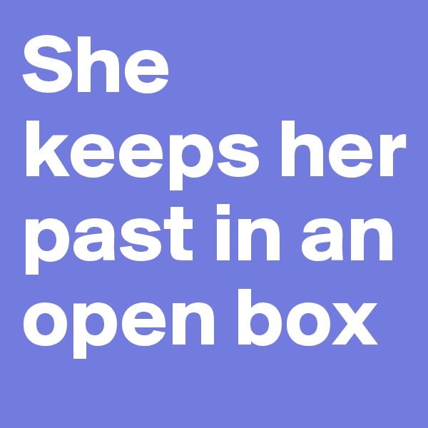 She keeps her past in an open box