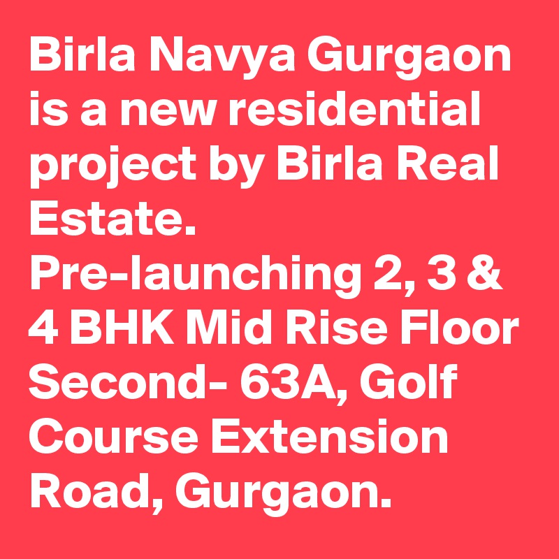 Birla Navya Gurgaon is a new residential project by Birla Real Estate. Pre-launching 2, 3 & 4 BHK Mid Rise Floor Second- 63A, Golf Course Extension Road, Gurgaon.