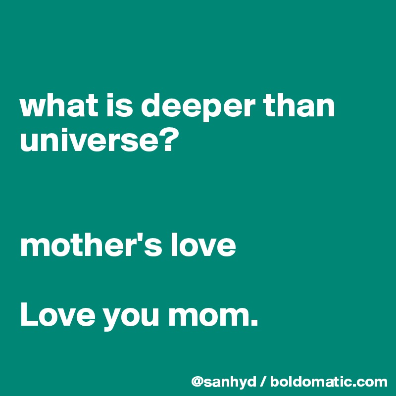 

what is deeper than universe?


mother's love

Love you mom.
