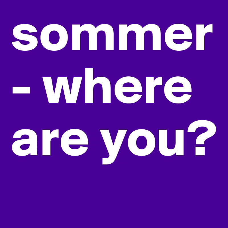 sommer - where are you?