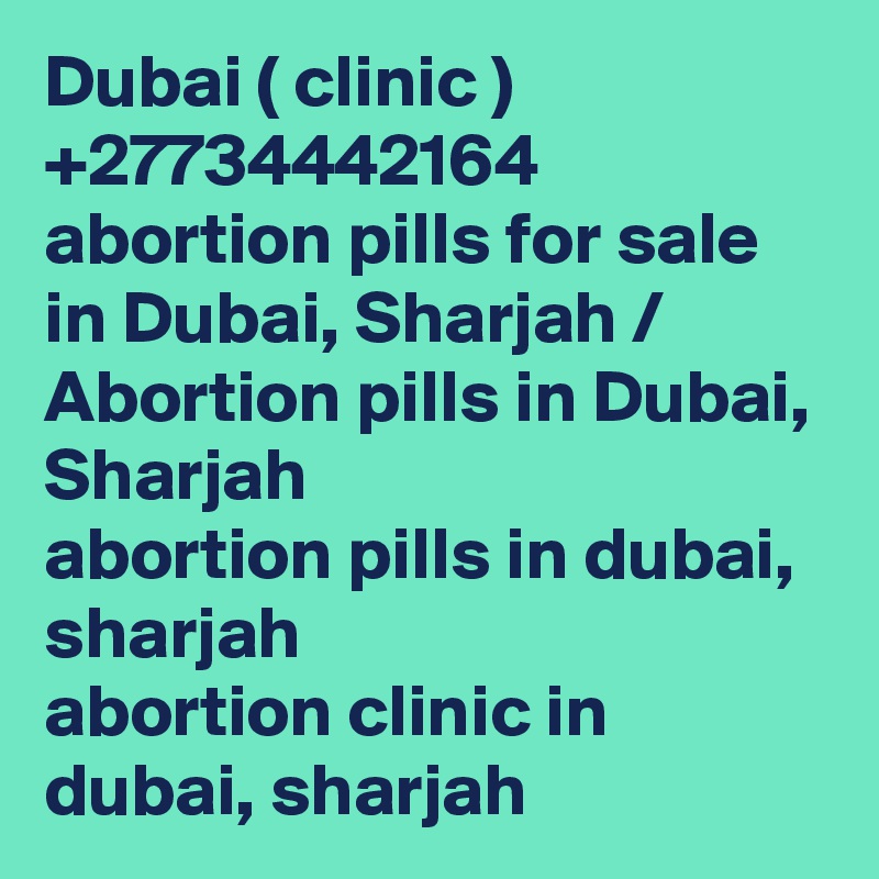 Dubai ( clinic ) +27734442164 abortion pills for sale in Dubai, Sharjah / Abortion pills in Dubai, Sharjah	
abortion pills in dubai, sharjah
abortion clinic in dubai, sharjah
