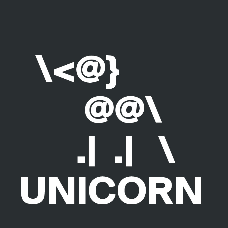   
   \<@}
         @@\
        .|  .|   \
 UNICORN