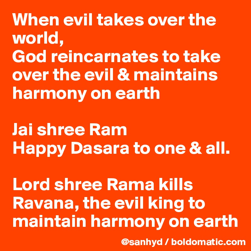 When evil takes over the world,
God reincarnates to take over the evil & maintains harmony on earth

Jai shree Ram
Happy Dasara to one & all.

Lord shree Rama kills Ravana, the evil king to maintain harmony on earth