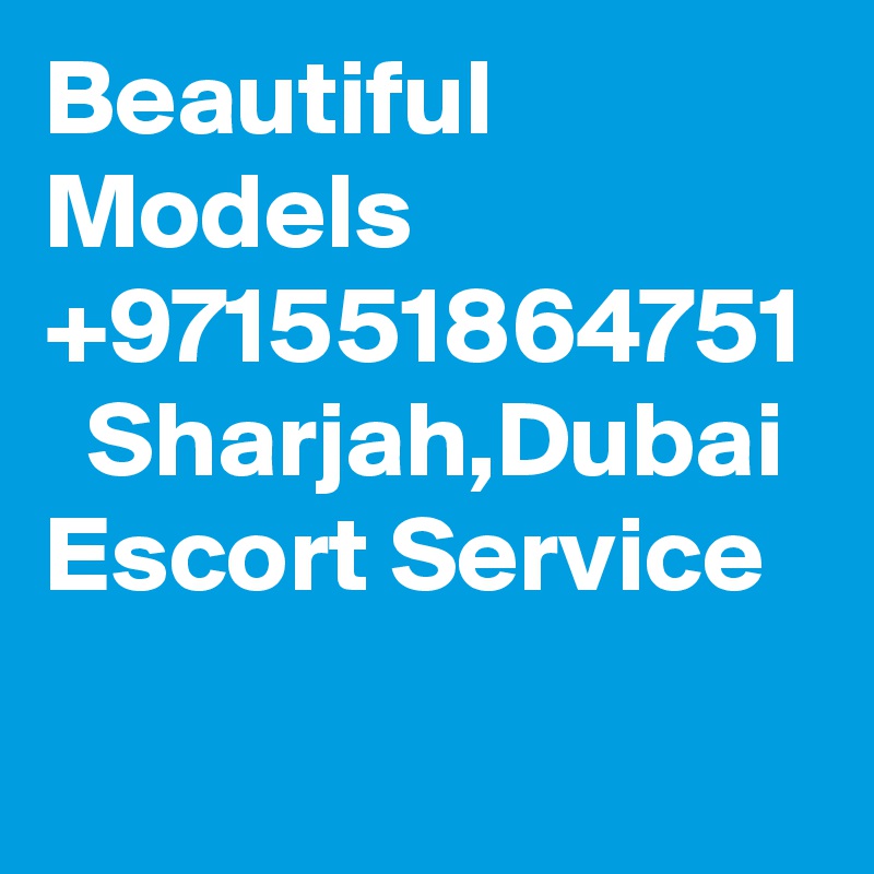 Beautiful Models +971551864751   Sharjah,Dubai  Escort Service 
