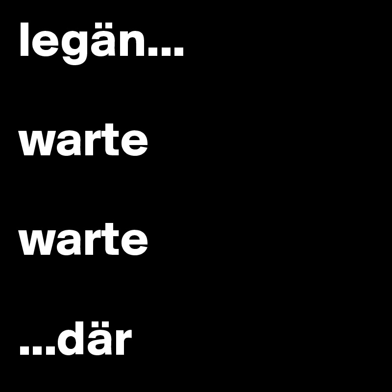legän...

warte

warte

...där