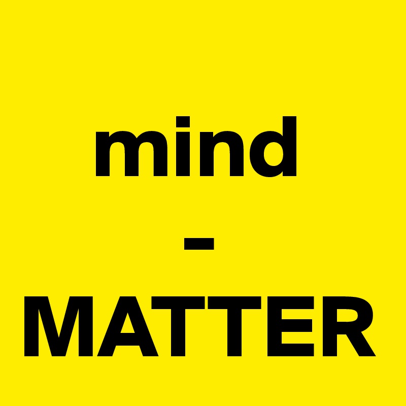   
    mind
         -
MATTER