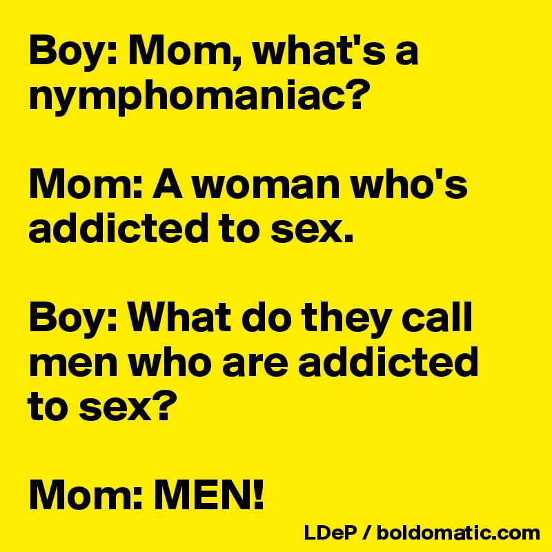 Boy Mom what s a nymphomaniac Mom A woman who s addicted to  