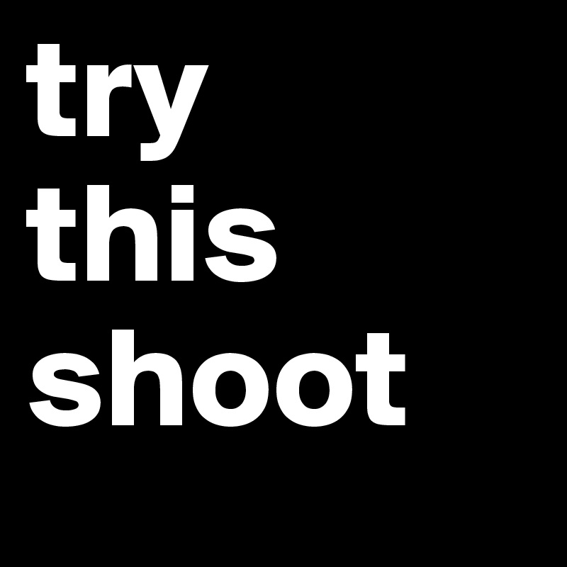 try
this
shoot