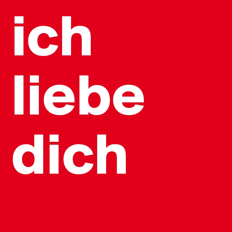 ich
liebe
dich