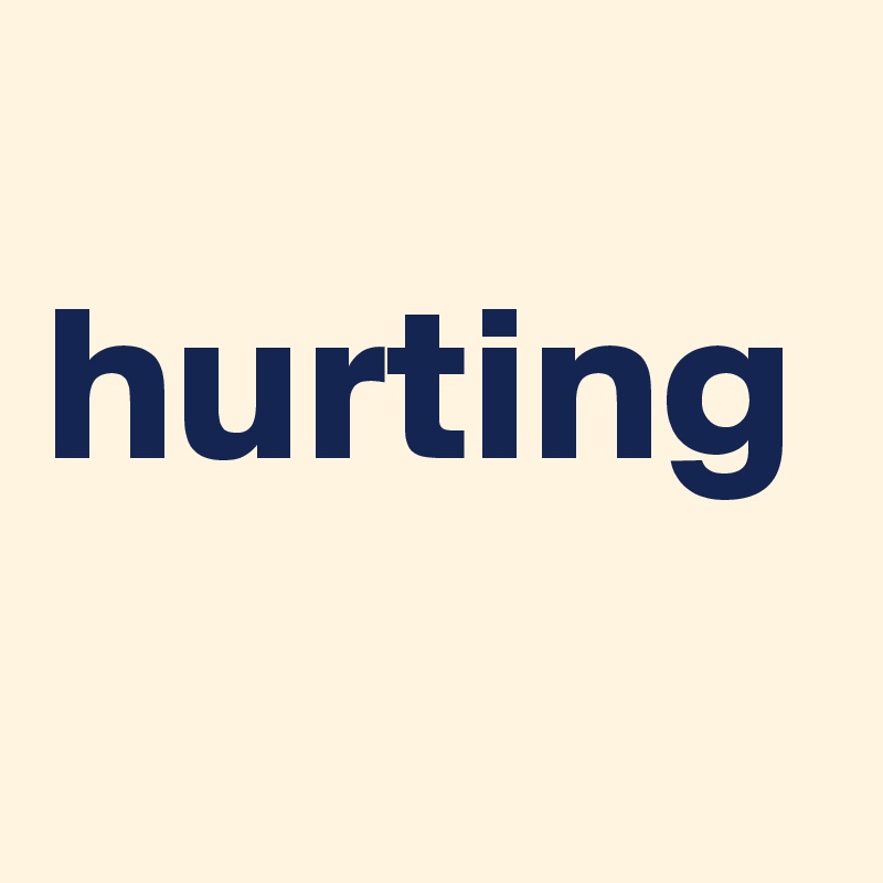 
hurting