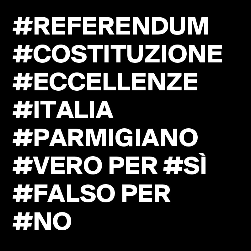 #REFERENDUM #COSTITUZIONE #ECCELLENZE #ITALIA #PARMIGIANO #VERO PER #SÌ #FALSO PER #NO