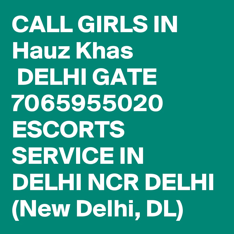 CALL GIRLS IN Hauz Khas
 DELHI GATE 7065955020 ESCORTS SERVICE IN DELHI NCR DELHI (New Delhi, DL)
