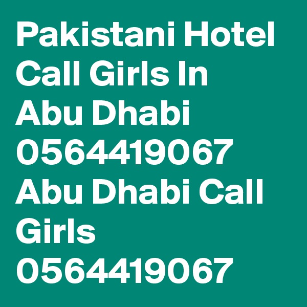 Pakistani Hotel Call Girls In Abu Dhabi 0564419067 Abu Dhabi Call Girls 0564419067