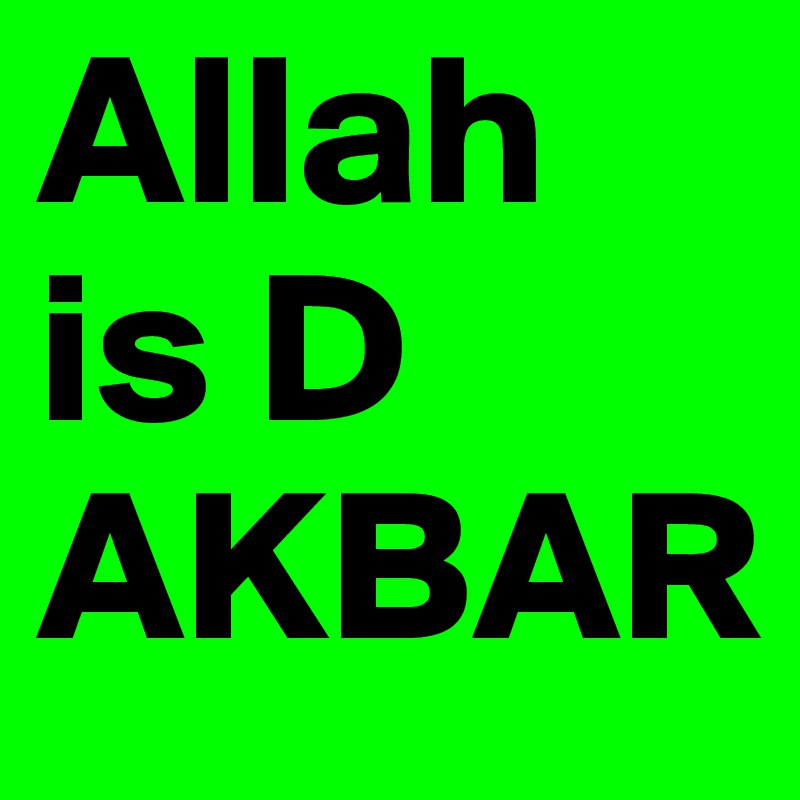 Allah is D AKBAR